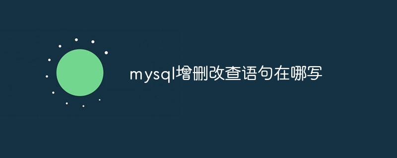 mysql增删改查语句在哪写