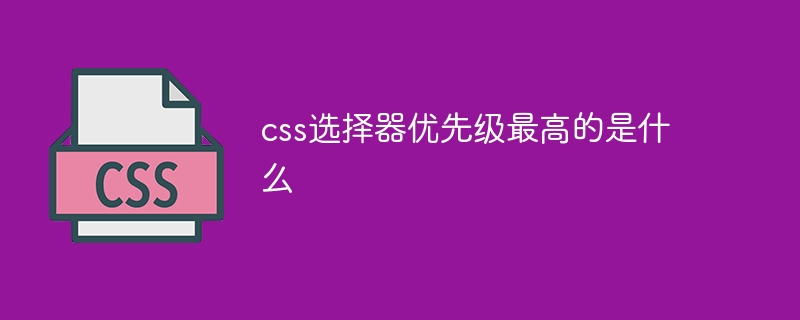 css选择器优先级最高的是什么