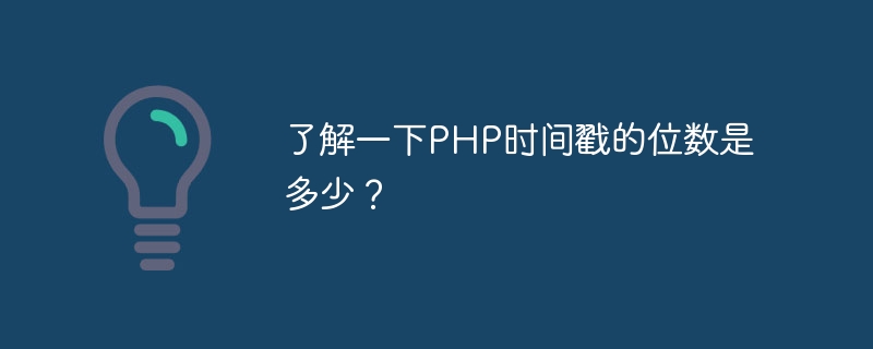 了解一下php时间戳的位数是多少？