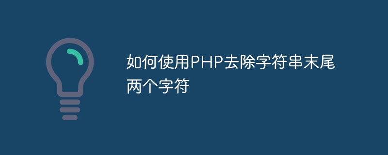 如何使用php去除字符串末尾两个字符