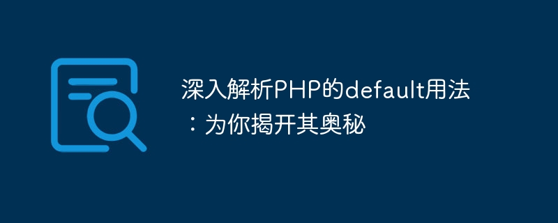 深入解析php的default用法：为你揭开其奥秘