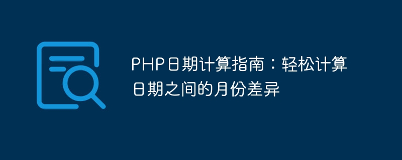 php日期计算指南：轻松计算日期之间的月份差异